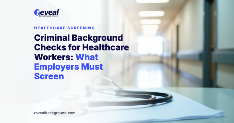 Criminal Background Checks for Healthcare Workers: What Employers Must Screen