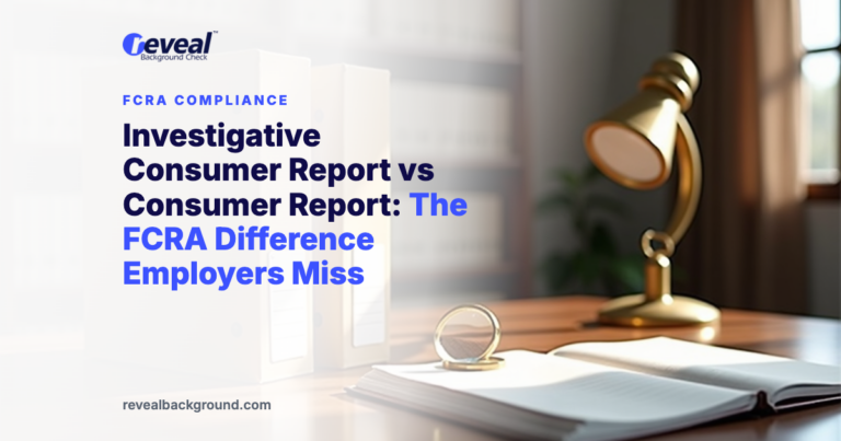 Investigative Consumer Report vs Consumer Report: The FCRA Difference Employers Miss