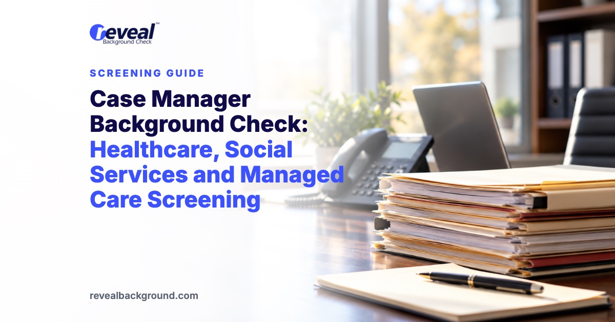 Case Manager Background Check: Healthcare, Social Services and Managed Care Screening