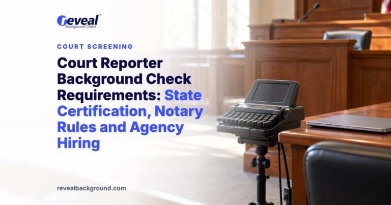 Court Reporter Background Check Requirements: State Certification, Notary Rules and Agency Hiring