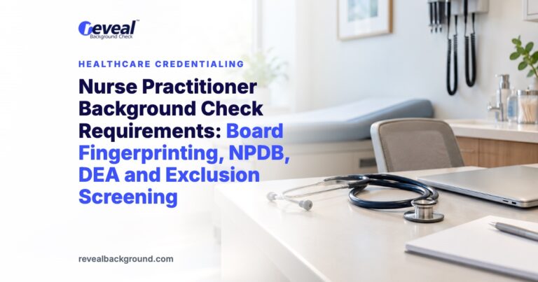 Nurse Practitioner Background Check Requirements: Board Fingerprinting, NPDB, DEA and Exclusion Screening