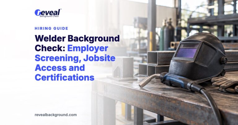 Welder Background Check: Employer Screening, Jobsite Access and Certifications